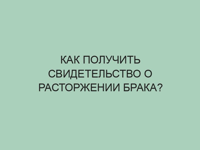 Как получить свидетельство о расторжении брака?