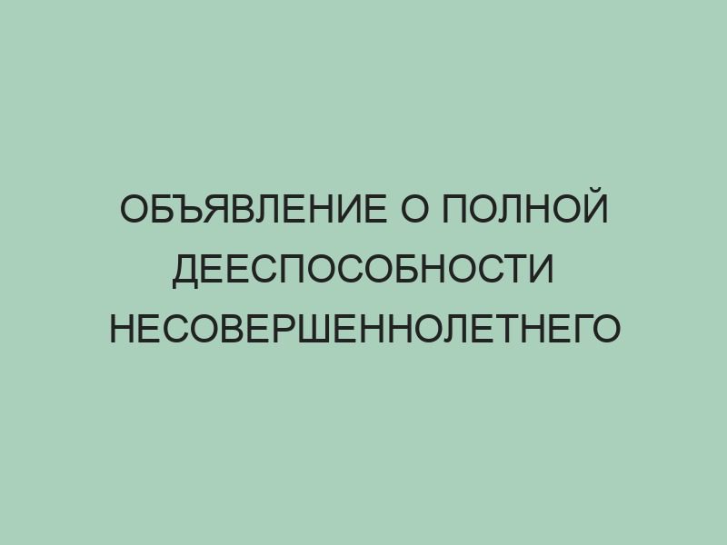 Объявление несовершеннолетнего полностью дееспособным